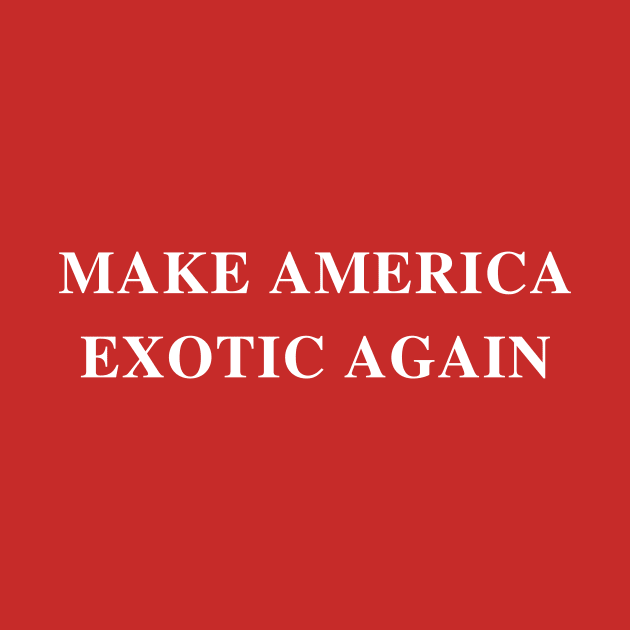 Make America Exotic Again by jesso