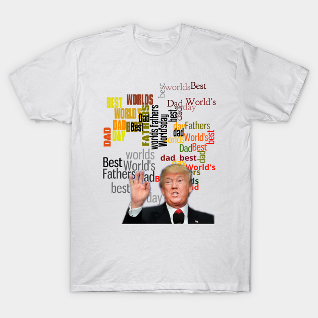 Discover Father's Day, Worlds Best Dad President Donald Trump - President Donald Trump - T-Shirt