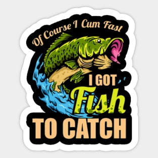 Of Course I Cum Fast, I Got Fish To Catch - Fishing Meme, Oddly