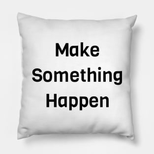 Make Something Happen Pillow