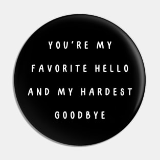 You're my favorite hello and my hardest goodbye. Valentine, Couple Pin