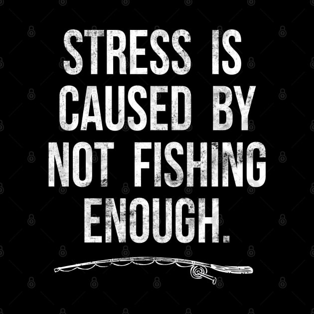 Stress Is Caused By Not Fishing Enough Funny Fisherman Gift by HCMGift