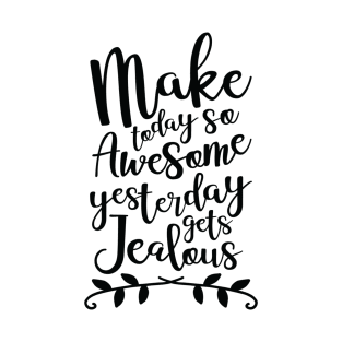 Make Today So Awesome Yesterday Gets Jealous T-Shirt