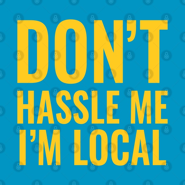 Don't Hassle Me I'm Local by tvshirts