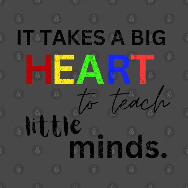 IT TAKES A BIG HEART TO TEACH LITTLE MINDS by Artistic Design