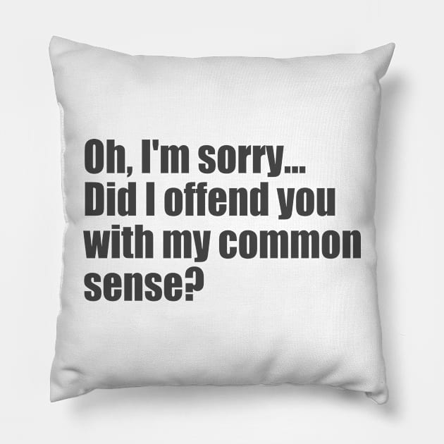 Did I offend you with my common sense? Pillow by SunnyAngst