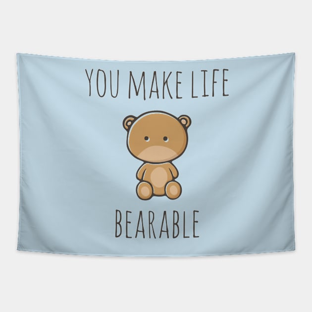 You Make Life Bearable Tapestry by myndfart