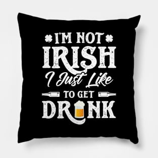 I'm Not Irish I Just Like To Get Drunk St Patricks Day Pillow