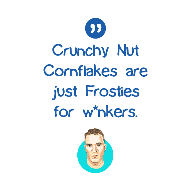 Crunchy Nut Cornflakes are just Frosties for w*nkers by BobbyShaftoe