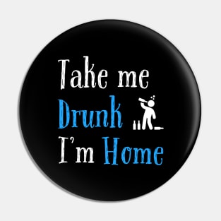 Take Me Drunk I’m Home Pin