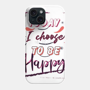 Today I choose to be Happy Phone Case