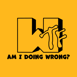 WTF! i am doing wrong? T-Shirt