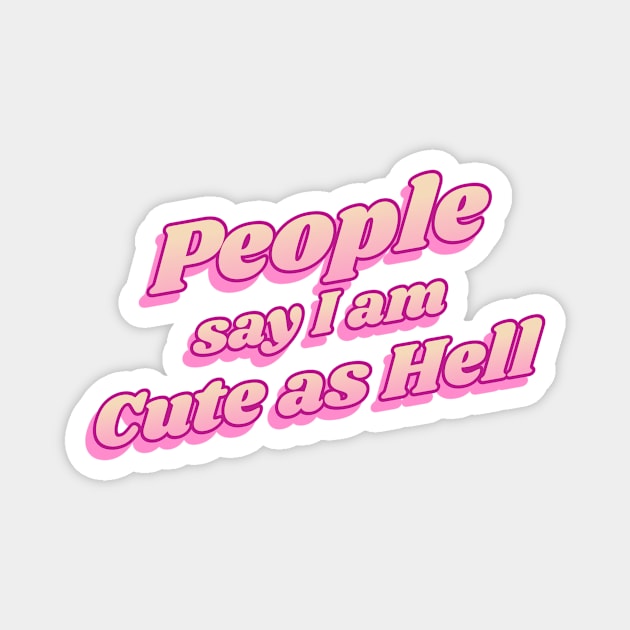 People say i am cute as hell Magnet by WizardingWorld