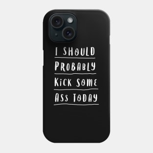 I SHOULD PROBABLY KICK SOME ASS TODAY black and white motivational typography home wall decor Phone Case