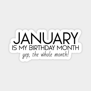 January Is My Birthday Month Yep, The Whole Month Magnet