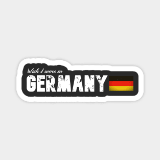 Wish I were in Germany Magnet