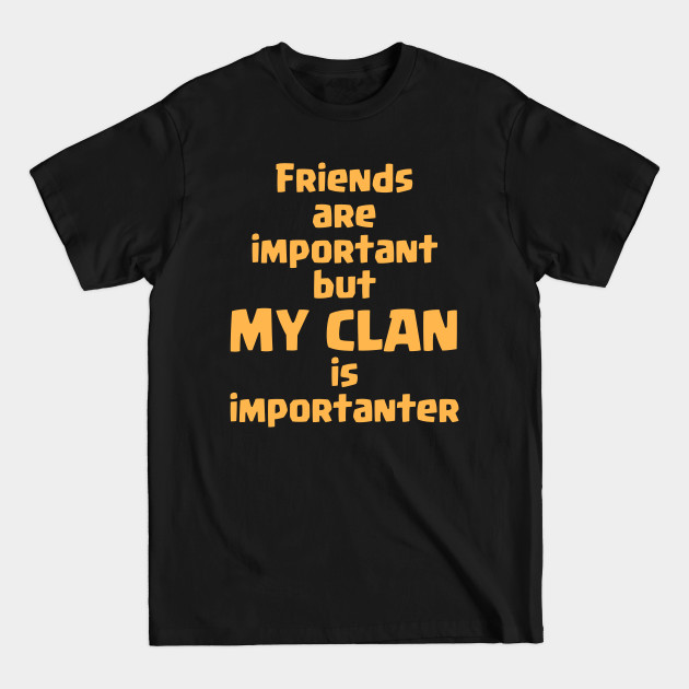 Friends Are Important But My Clan Is Importanter - Clash Of Clans - T-Shirt