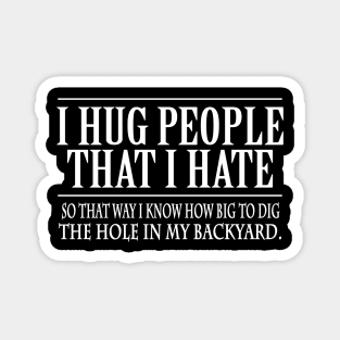 Funny I Hug People That I Hate Shirt Cool Saying Sarcastic Magnet