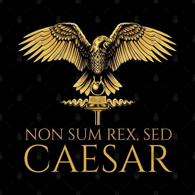 Ancient Rome - Non Sum Rex, Sed Caesar - Latin Language by Styr Designs