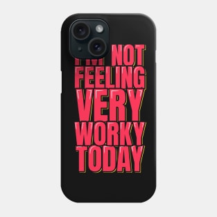 I'm Not Feeling Very Worky Today Phone Case