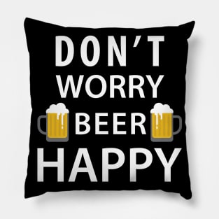 Don't Worry Beer Happy Pillow