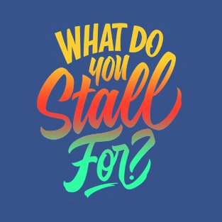 What you stall for you T-Shirt