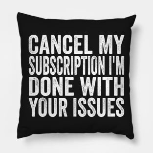 Cancel my Subscription I'm Done With Your Issues Funny Sarcastic Quote Pillow