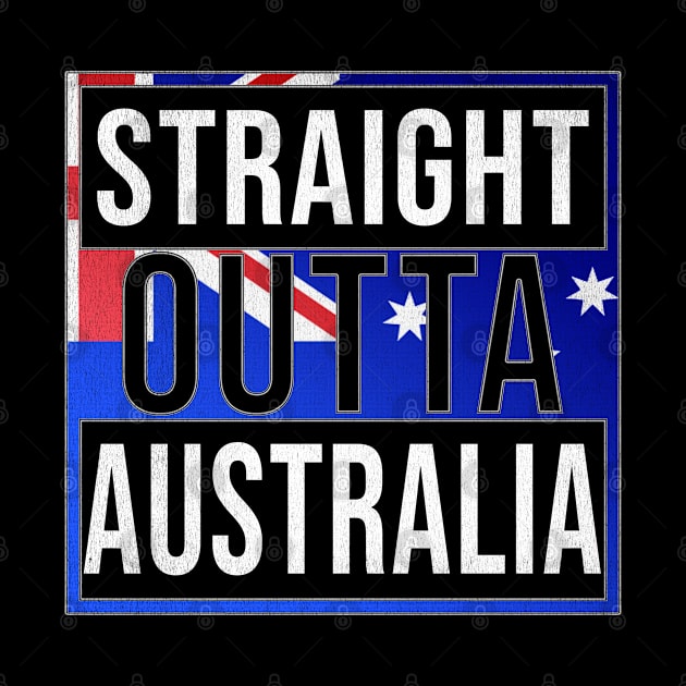 Straight Outta Australia - Gift for  From Australia in Australian Australia Flag,Malcolm Turnbull,Julia Gillard,tony abbott,kevin rudd,john howard, by Country Flags