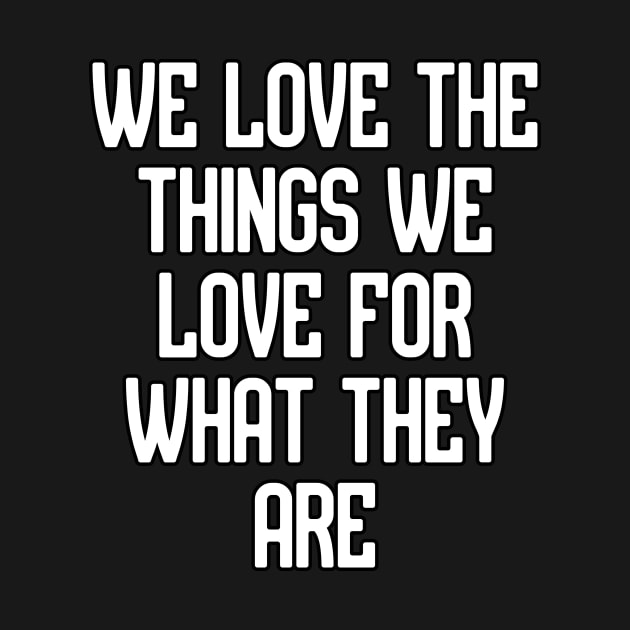 We love the things we love for what they are by Word and Saying