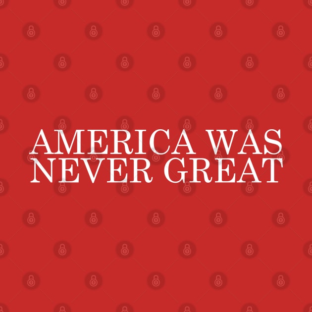 America Was Never Great - MAGA Parody Design by DankFutura