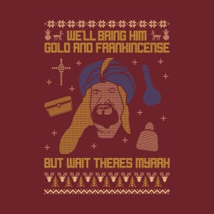 We'll bring him Gold and Frankincese, but wait there's Myrrh! T-Shirt