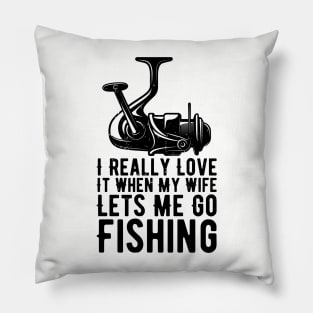 I Really Love It When My Wife Lets Me Go Fishing Pillow