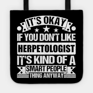 It's Okay If You Don't Like Herpetologist It's Kind Of A Smart People Thing Anyway Herpetologist Lover Tote