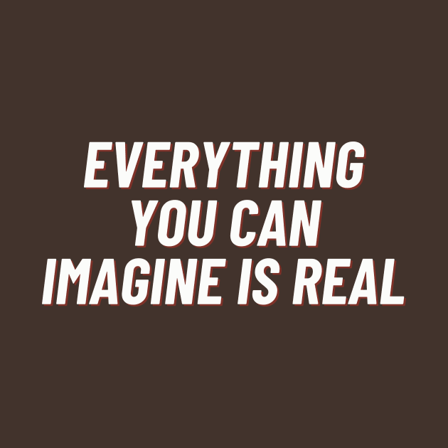 Everything you can imagine is real by thedesignleague