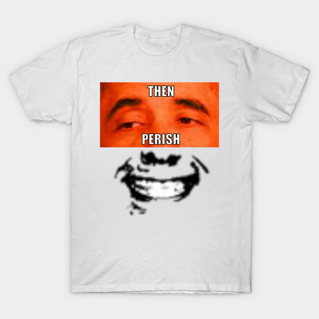 Then Perish Obama T Shirt Teepublic