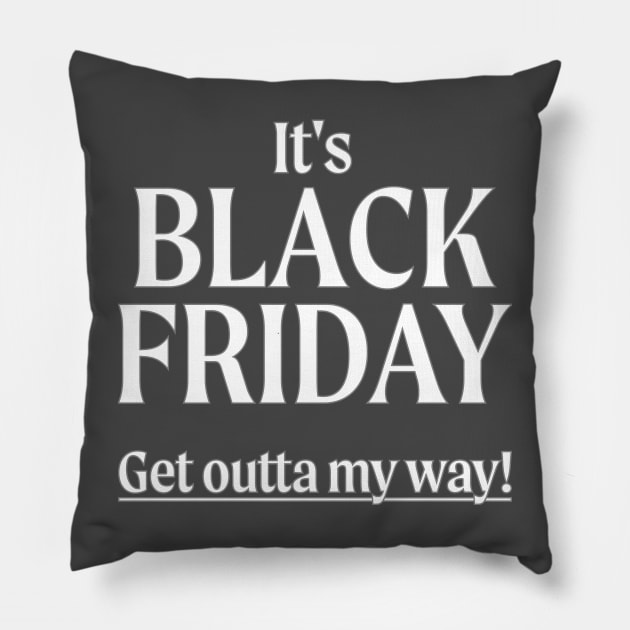 It's Black Friday - Get Outta My Way! Pillow by PixelTim