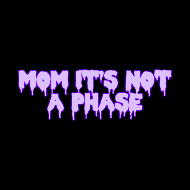 Mom It’s Not A Phase by ssydneyart