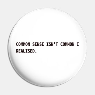 common sense isn't common I realised Pin