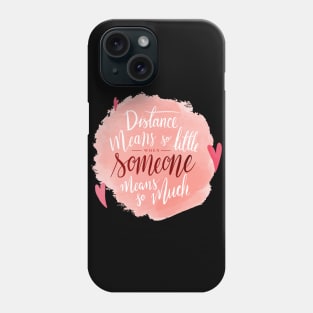Distance Means So Little When Someone Means So Much Phone Case
