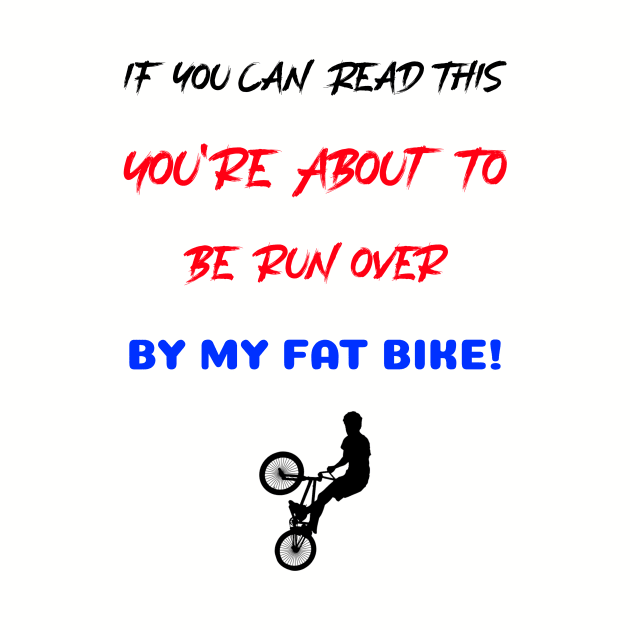 If You Can Read This, You Are About To be Run Over By My Fat Bike! by With Pedals