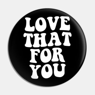 Love That For You - Retro Aesthetic Pin