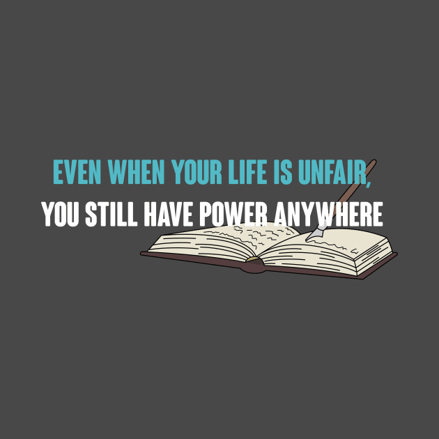 Even When Your Life is Unfair, You Still Have Power Anywhere by TrailGrazer