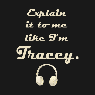 Explain it to me like I'm Tracey T-Shirt