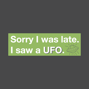 Sorry I was late. I saw a UFO. T-Shirt