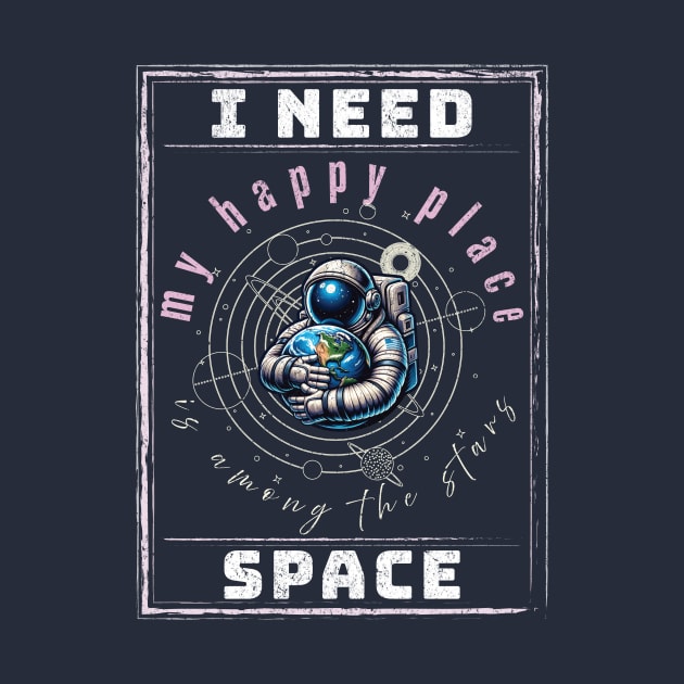 I need Space. My happy place is among the stars. by Space Sense Design Studio