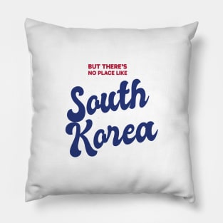 But There's No Place Like South Korea Pillow