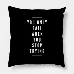 You Only Fail When You Stop Trying - Motivational Words Pillow