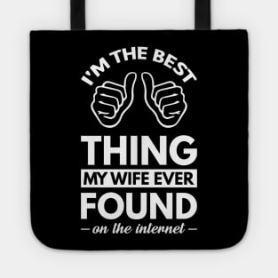 I'm the best thing my wife ever found on the internet - Funny Simple Black and White Husband Quotes Sayings Meme Sarcastic Satire Tote