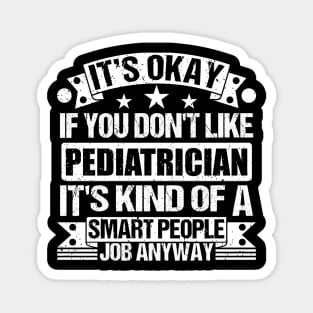 Pediatrician lover It's Okay If You Don't Like Pediatrician It's Kind Of A Smart People job Anyway Magnet