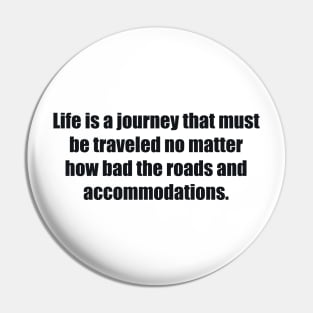 Life is a journey that must be traveled no matter how bad the roads and accommodations Pin